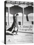 Livro Alma da Fotografia, A: o Fotografo Como Artista Criador
