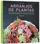 Livro ARRANJOS DE PLANTAS - 50 PEQUENOS JARDINS EM VASOS PARA SUA CASA