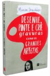 Livro DESENHE, PINTE E CRIE GRAVURAS COMO OS GRANDES ARTISTAS