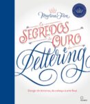 Livro SEGREDOS DE OURO DO LETTERING, OS: DESIGN DE LETREIROS, DO ESBOCO A ARTE FI
