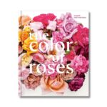Livro The Color Of Roses: a Curated Spectrum Of 300 Blooms